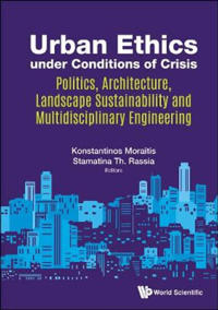 Urban Ethics Under Conditions Of Crisis: Politics, Architecture, Landscape Sustainability And Multidisciplinary Engineering