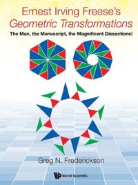 Ernest Irving Freese's &quote;Geometric Transformations&quote;: The Man, The Manuscript, The Magnificent Dissections!
