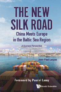 New Silk Road: China Meets Europe In The Baltic Sea Region, The - A Business Perspective