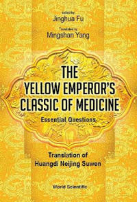 Yellow Emperor's Classic Of Medicine, The - Essential Questions: Translation Of Huangdi Neijing Suwen