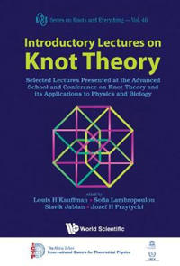 Introductory Lectures On Knot Theory: Selected Lectures Presented At The Advanced School And Conference On Knot Theory And Its Applications To Physics And Biology