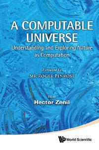 Computable Universe, A: Understanding And Exploring Nature As Computation
