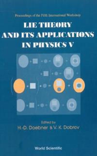 Lie Theory And Its Applications In Physics V, Proceedings Of The Fifth International Workshop