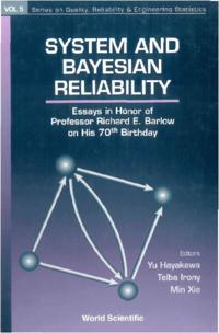 System And Bayesian Reliability: Essays In Honor Of Professor Richard E Barlow On His 70th Birthday