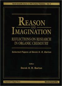 Reason And Imagination: Reflections On Research In Organic Chemistry- Selected Papers Of Derek H R Barton