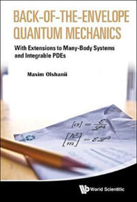 Back-of-the-envelope Quantum Mechanics: With Extensions To Many-body Systems And Integrable Pdes