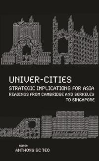 Univer-cities: Strategic Implications For Asia - Readings From Cambridge And Berkeley To Singapore