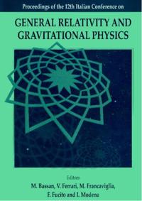 General Relativity And Gravitational Physics: Proceedings Of The 12th Italian Conference