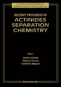 Recent Progress In Actinides Separation Chemistry - Proceedings Of The Workshop On Actinides Solution Chemistry, Wasc '94