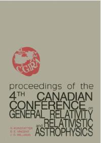 General Relativity And Relativistic Astrophysics - Proceedings Of The 4th Canadian Conference