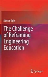 The Challenge of Reframing Engineering Education