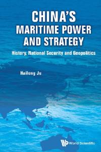 China's Maritime Power And Strategy: History, National Security And Geopolitics
