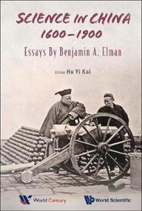 Science In China, 1600-1900: Essays By Benjamin A Elman
