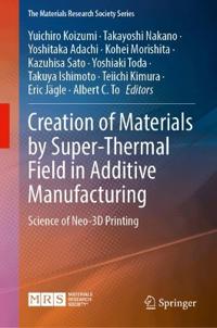 Creation of Materials by Super-Thermal Field in Additive Manufacturing