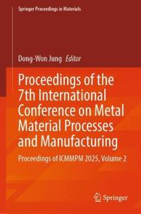 Proceedings of the 7th International Conference on Metal Material Processes and Manufacturing : Vol 2
