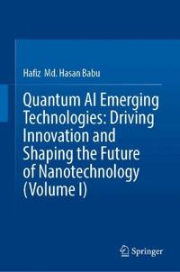 Quantum AI Emerging Technologies: Driving Innovation and Shaping the Future of Nanotechnology (Volume I)