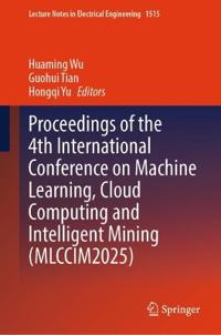 Proceedings of the 4th International Conference on Machine Learning, Cloud Computing and Intelligent Mining (MLCCIM2025)