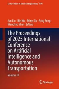 The Proceedings of 2025 International Conference on Artificial Intelligence and Autonomous Transportation