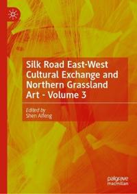 Silk Road East-West Cultural Exchange and Northern Grassland Art - Volume 3
