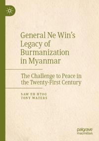 General Ne Win’s Legacy of Burmanization in Myanmar