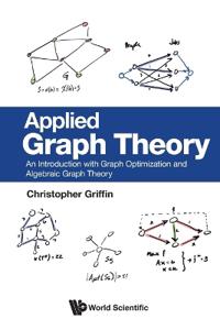 Applied Graph Theory: An Introduction With Graph Optimization And Algebraic Graph Theory