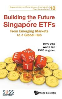 Building The Future Of Singapore Etfs: From Emerging Markets To A Global Hub