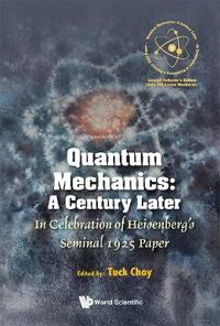 Quantum Mechanics: A Century Later: In Celebration Of Heisenberg's Seminal 1925 Paper
