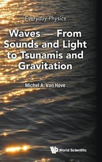 Everyday Physics: Waves - From Sounds And Light To Tsunamis And Gravitation