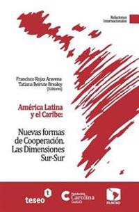 América Latina y el Caribe: Nuevas formas de Cooperación: Las Dimensiones Sur-Sur