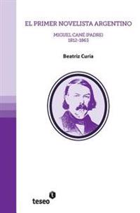 El primer novelista argentino: Miguel Cané (padre). 1812-1863