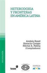 Heterodoxia y fronteras en América Latina: Andrés Kozel, Horacio y Héctor A. Palma (Compiladores)