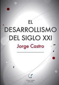 El Desarrollismo del Siglo XXI: Un examen integral de las opciones de desarrollo en el mundo contemporáneo.