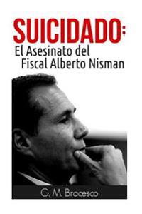Suicidado: El Asesinato del Fiscal Alberto Nisman