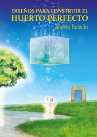 Disenos para Construir el Huerto Perfecto