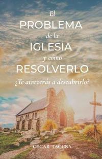 El Problema de la Iglesia y Cómo Resolverlo