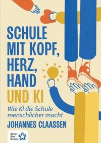 Schule mit Kopf, Herz, Hand und KI: Wie KI die Schule menschlicher macht