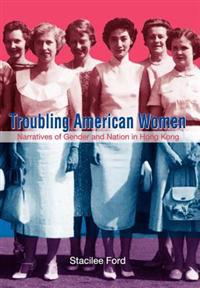 Troubling American Women – Narratives of Gender and Nation in Hong Kong