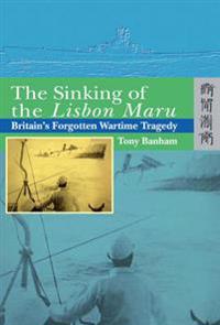 The Sinking of the Lisbon Maru – Britain's Forgotten Wartime Tragedy