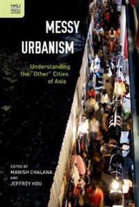 Messy Urbanism – Understanding the "Other" Cities of Asia