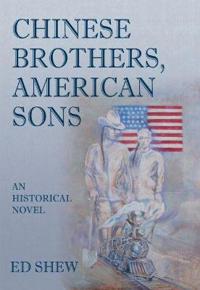 Chinese Brothers, American Sons: An Historical Novel