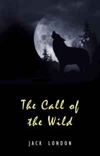 Call of the Wild: The Original Classic Novel