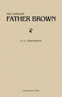Father Brown (Complete Collection): 53 Murder Mysteries: The Scandal of Father Brown, The Donnington Affair & The Mask of Midas...