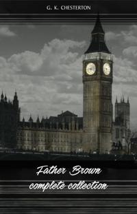 Father Brown (Complete Collection): 53 Murder Mysteries: The Scandal of Father Brown, The Donnington Affair & The Mask of Midas...