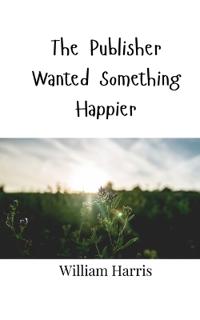 Bokomslag för "The Publisher Wanted Something Happier"