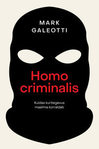 Homo criminalis: kuidas kuritegevus maailma korraldab