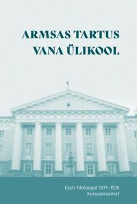Armsas Tartus vana ülikool. Eesti filoloogid 1971-1976. Kursuseraamat