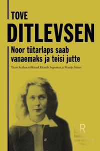 Tove Ditlevsen. Noor tütarlaps saab vanaemaks ja teisi jutte