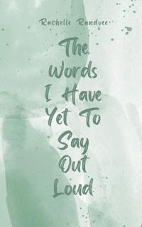 The Words I Have Yet To Say Out Loud