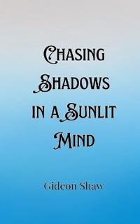 Bokomslag för "Chasing Shadows in a Sunlit Mind"