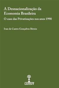 A Desnacionalizacao da Economia Brasileira: O caso das Privatizacoes nos anos 1990